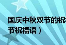 国庆中秋双节的祝福短信（2020国庆中秋双节祝福语）