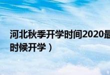 河北秋季开学时间2020最新消息（2020年河北下半年什么时候开学）