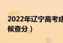 2022年辽宁高考成绩排名公布时间（什么时候查分）