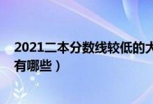 2021二本分数线较低的大学（2021分数比较低的二本大学有哪些）