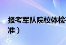 报考军队院校体检有什么要求（2022体检标准）