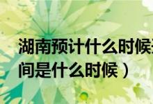 湖南预计什么时候开学（湖南2020年开学时间是什么时候）