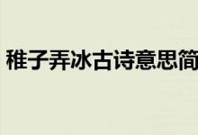 稚子弄冰古诗意思简单（稚子弄冰古诗意思）