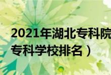 2021年湖北专科院校排名（2022年湖北十大专科学校排名）