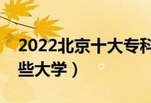 2022北京十大专科学校排名（高职可以考哪些大学）