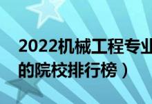 2022机械工程专业大学最新排名名单（最好的院校排行榜）