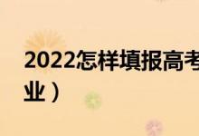 2022怎样填报高考志愿（如何选择学校和专业）