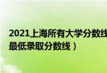 2021上海所有大学分数线（2021上海最难考的10所大学及最低录取分数线）