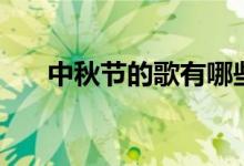 中秋节的歌有哪些（中秋节歌曲推荐）