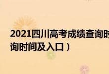 2021四川高考成绩查询时间几点（2021年四川高考成绩查询时间及入口）