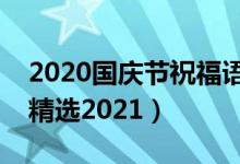 2020国庆节祝福语（赞美国庆节的优美句子精选2021）