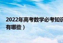 2022年高考数学必考知识点（2022年高考数学必考知识点有哪些）