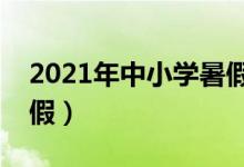 2021年中小学暑假放假时间表（什么时候放假）