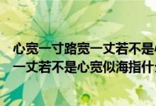 心宽一寸路宽一丈若不是心宽似海什么意思（心宽一寸路宽一丈若不是心宽似海指什么）