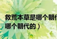 救荒本草是哪个朝代的医学书籍（救荒本草是哪个朝代的）