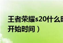 王者荣耀s20什么时候开始（王者荣耀s20的开始时间）