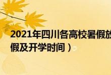 2021年四川各高校暑假放假时间（2021四川各高校暑假放假及开学时间）