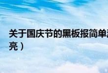 关于国庆节的黑板报简单漂亮（关于国庆节的黑板报简单漂亮）