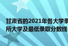 甘肃省的2021年各大学录取分数线（2021甘肃最难考的10所大学及最低录取分数线）