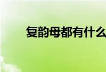 复韵母都有什么（复韵母都有什么）