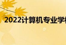 2022计算机专业学校排名（哪些院校最好）