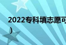 2022专科填志愿可以填几个学校（如何填报）