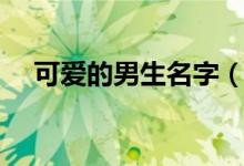 可爱的男生名字（男生名字一起来看看）