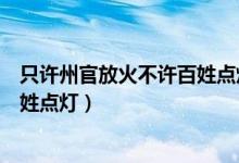 只许州官放火不许百姓点灯网络用语（只许州官放火不许百姓点灯）