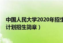 中国人民大学2020年招生计划（中国人民大学2022年圆梦计划招生简章）