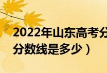 2022年山东高考分数线预测（一段二段预计分数线是多少）