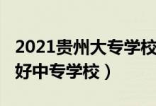 2021贵州大专学校排名（2022年贵州有什么好中专学校）