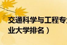 交通科学与工程专业排名（2022交通工程专业大学排名）