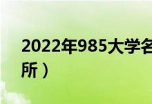 2022年985大学名单排名（985大学有多少所）