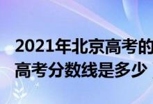 2021年北京高考的分数线（预计2021年北京高考分数线是多少）