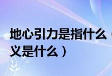 地心引力是指什么（地心引力是怎么产生的定义是什么）