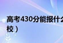 高考430分能报什么大学（430分能上哪些院校）