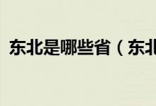 东北是哪些省（东北属于哪个省?东北简介）