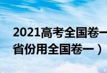 2021高考全国卷一二三分别是哪些省（哪些省份用全国卷一）