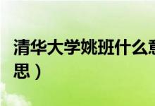 清华大学姚班什么意思（清华大学姚班什么意思）