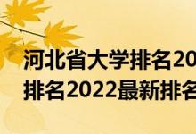 河北省大学排名2022最新排名（河北省大学排名2022最新排名）