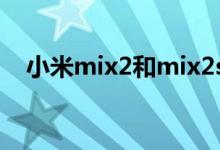 小米mix2和mix2s区别（外观有何不同）