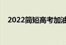 2022简短高考加油打气的话（幽默句子）