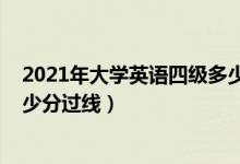 2021年大学英语四级多少分过（2021大学英语四级笔试多少分过线）