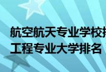 航空航天专业学校排名2021（2022航空航天工程专业大学排名）