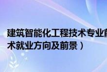 建筑智能化工程技术专业前景分析（2022建筑智能化工程技术就业方向及前景）