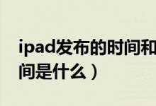 ipad发布的时间和顺序（ipad系列的发布时间是什么）