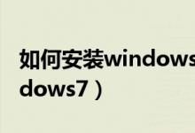 如何安装windows7（新手如何自己安装windows7）