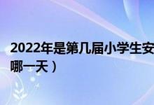 2022年是第几届小学生安全教育日（中小学生安全教育日在哪一天）