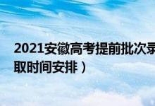 2021安徽高考提前批次录取时间（2021安徽高考各批次录取时间安排）