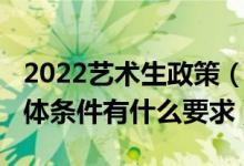 2022艺术生政策（2022报考艺术类院校对身体条件有什么要求）